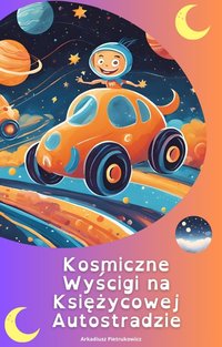 Kosmiczne Wyścigi na Księżycowej Autostradzie - Arkadiusz Pietrukowicz - ebook