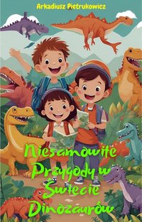 Niesamowite przygody w świecie dinozaurów - Arkadiusz Pietrukowicz - ebook