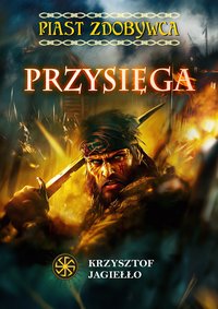 Przysięga. Piast Zdobywca. Tom 1 - Krzysztof Jagiełło - ebook