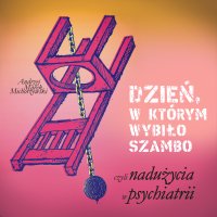 Dzień, w którym wybiło szambo, czyli nadużycia w psychiatrii - Andrzej Marek Michorzewski - audiobook