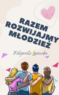 Razem rozwijajmy młodzież - Małgorzata Liszewska - ebook