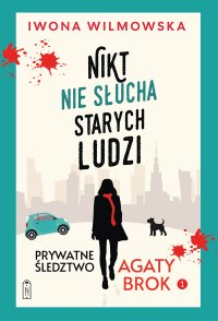 Prywatne śledztwo Agaty Brok. Tom 1. Nikt nie słucha starych ludzi - Iwona Wilmowska - ebook