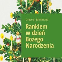 Rankiem w dzień Bożego Narodzenia - Grace S. Richmond - audiobook