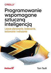 Programowanie wspomagane sztuczną inteligencją. Lepsze planowanie, kodowanie, testowanie i wdrażanie - Tom Taulli - ebook