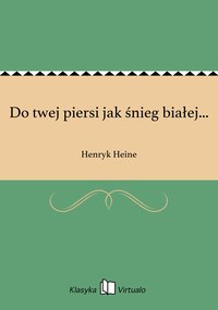 Do twej piersi jak śnieg białej... - Henryk Heine - ebook