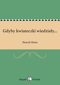 Gdyby kwiateczki wiedziały... - Henryk Heine - ebook