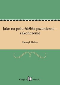 Jako na polu źdźbła pszeniczne – zakończenie - Henryk Heine - ebook