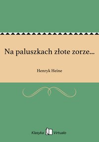Na paluszkach złote zorze... - Henryk Heine - ebook