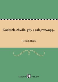 Nadeszła chwila, gdy z całą rozwagą... - Henryk Heine - ebook