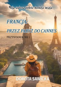 Moja szalona podróż dookoła świata. Francja: przez Paryż do Cannes - Dorota Sawicka - ebook