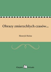Obrazy zmierzchłych czasów... - Henryk Heine - ebook