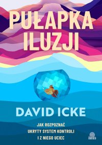 Pułapka iluzji. Jak rozpoznać ukryty system kontroli i z niego uciec - David Icke - ebook