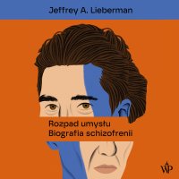 Rozpad umysłu. Biografia schizofrenii - Jeffrey Lieberman - audiobook