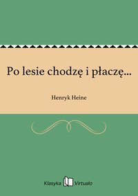Po lesie chodzę i płaczę... - Henryk Heine - ebook