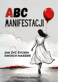 ABC Manifestacji. Jak żyć życiem swoich marzeń - Dorota Rengel - ebook