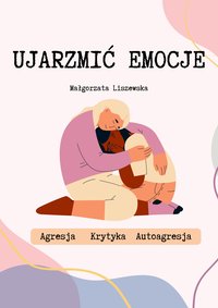 Ujarzmić emocje - Małgorzata Liszewska - ebook