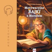 Motywacyjne BAJKI z Morałem - Grzegorz Glinka - audiobook