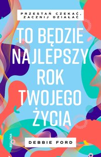 To będzie najlepszy rok twojego życia - Debbie Ford - ebook