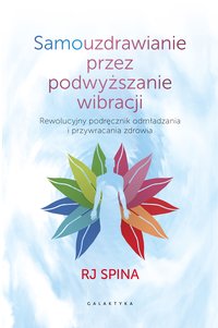 Samouzdrawianie przez podwyższanie wibracji - RJ Spina - ebook