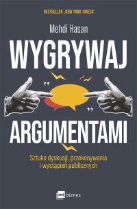 Wygrywaj argumentami. Sztuka dyskusji, przekonywania i wystąpień publicznych - Mehdi Hasan - ebook