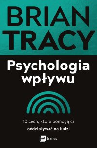 Psychologia wpływu. 10 cech, które pomogą ci oddziaływać na ludzi - Brian Tracy - ebook