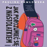 Jak porozumieć się z nastolatkiem. 10 rzeczy, które powinien wiedzieć każdy rodzic - Paulina Pawłowska - audiobook