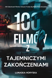 100 Filmów z Tajemniczymi Zakończeniami – Filmy, Których Trzeba Się Najbardziej Domyślać - Lunaska Horyska - ebook