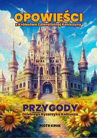 Opowieści z Królestwa Czterolistnej Koniczyny. Przygody Dzielnego Rycerzyka Kolkusza - Piotr Kruk - ebook