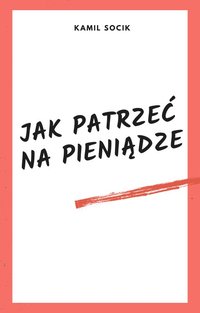 Jak Patrzeć Na Pieniądze - Kamil Scik - ebook