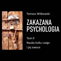 Zakazana psychologia. Nauka kultu cargo i jej owoce. Tom 2 - Tomasz Witkowski - audiobook