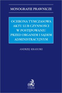 Ochrona tymczasowa aktu lub czynności w postępowaniu przed organem i sądem administracyjnym - Andrzej Krasuski prof. UJD - ebook