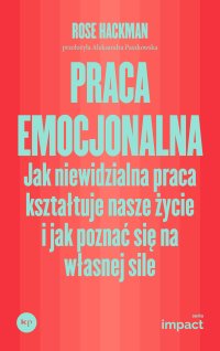 Praca emocjonalna. Jak niewidzialna praca kształtuje nasze życie i jak poznać się na własnej sile - Rose Hackman - ebook