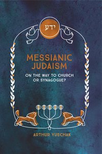 Messianic Judaism. On the Way to Church or Synagogue? - Arthur Yuschak - ebook