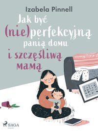 Jak być (nie)perfekcyjną panią domu i szczęśliwą mamą - Izabela Pinnell - ebook