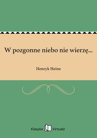 W pozgonne niebo nie wierzę... - Henryk Heine - ebook