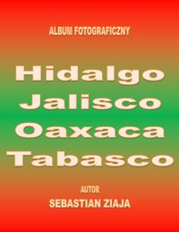 Hidalgo, Jalisco, Oaxaca, Tabasco - Sebastian Ziaja - ebook