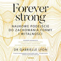 Forever strong. Naukowe podejście do zachowania formy i witalności - Dr. Gabrielle Lyon - audiobook