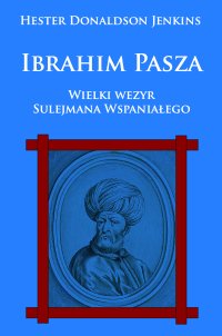 Ibrahim Pasza. Wielki wezyr Sulejmana Wspaniałego - Hester Donaldson Jenkins - ebook