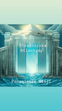 Strażniczka Atlantydy - Ponowienie Misji - Aleksandra Adamus - ebook