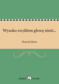 Wysoko zwykłem głowę nieść... - Henryk Heine - ebook