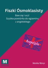 Fiszki Ósmoklasisty. Baw się i ucz! Szybka powtórka do egzaminu z angielskiego - Monika Moryc - ebook