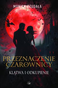 Przeznaczenie Czarownicy. Klątwa i odkupienie - Monika Czugała - ebook