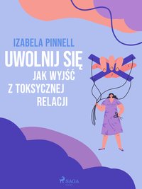 Uwolnij się. Jak wyjść z toksycznej relacji - Izabela Pinnell - ebook