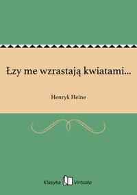 Łzy me wzrastają kwiatami... - Henryk Heine - ebook