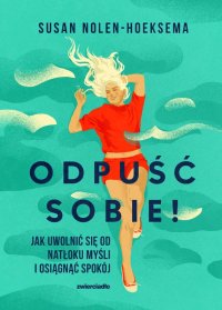 Odpuść sobie! Jak uwolnić się od natłoku myśli i osiągnąć spokój - Susan Nolen-Hoeksema - ebook