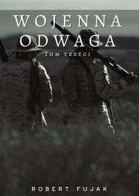 Wojenna odwaga. Tom 3 - Robert Fujak - ebook