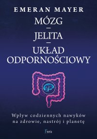 Mózg – jelita – układ odpornościowy. Wpływ codziennych nawyków na zdrowie, nastrój i planetę - dr Emeran Mayer - ebook