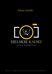 Sielskie Kadry - FotoCiekawostki wiedza o fotografii przyrodniczej do wykorzystania w praktyce - Adam Sielski - ebook