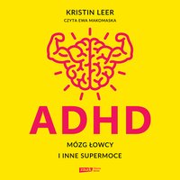 ADHD. Mózg łowcy i inne supermoce - Kristin Leer - audiobook