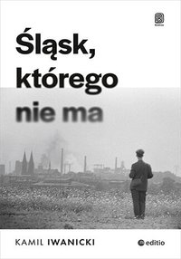 Śląsk, którego nie ma - Kamil Iwanicki - ebook